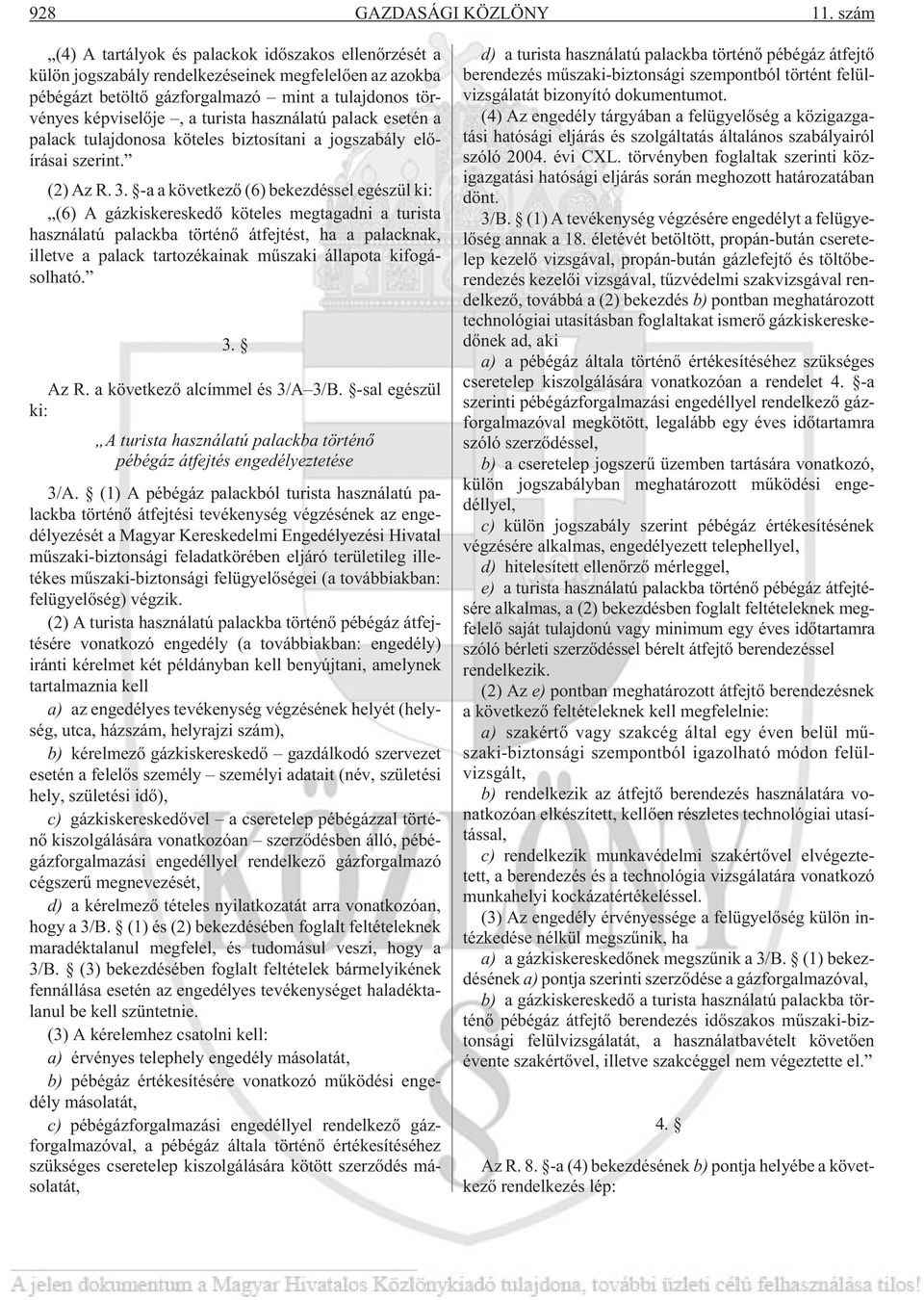 használatú palack esetén a palack tulajdonosa köteles biztosítani a jogszabály elõírásai szerint. (2) Az R. 3.