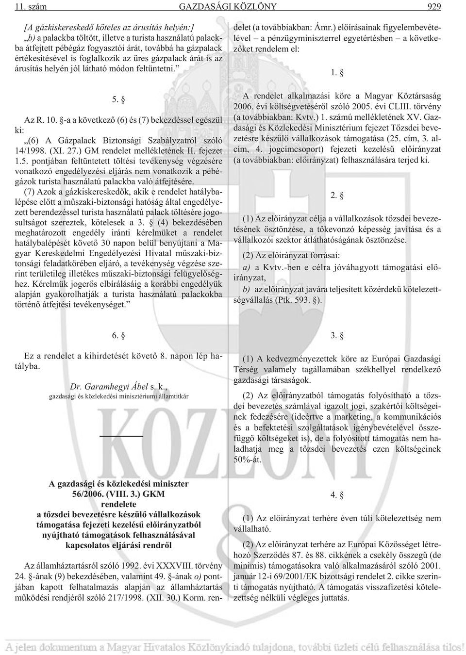 -a a következõ (6) és (7) bekezdéssel egészül ki: (6) A Gázpalack Biztonsági Szabályzatról szóló 14/1998. (XI. 27.) GM rendelet mellékletének II. fejezet 1.5.