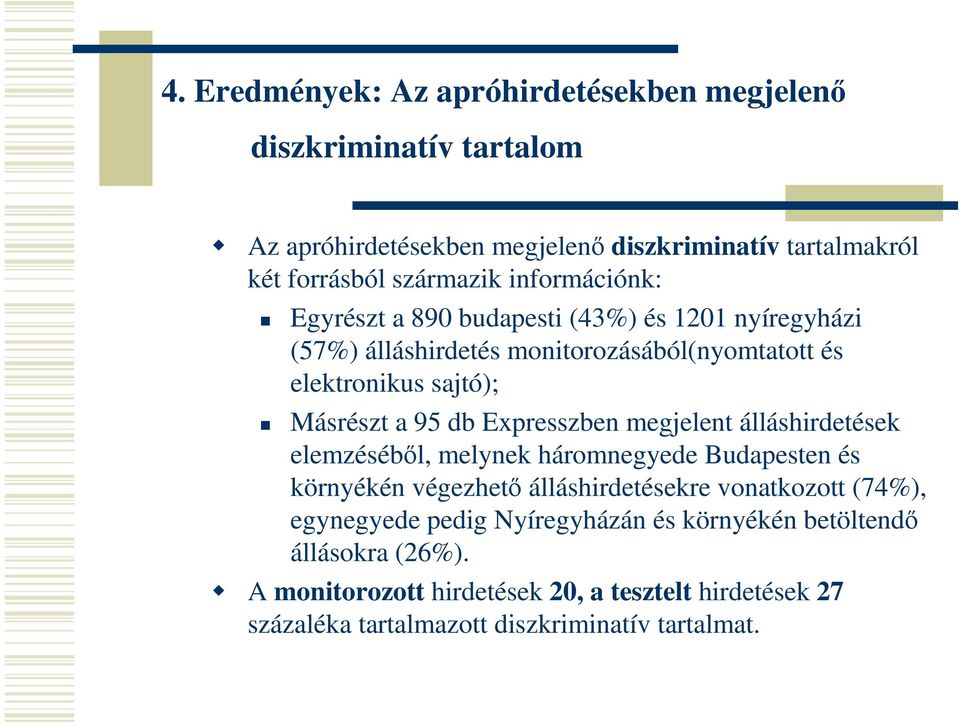 Expresszben megjelent álláshirdetések elemzésébıl, melynek háromnegyede Budapesten és környékén végezhetı álláshirdetésekre vonatkozott (74%), egynegyede