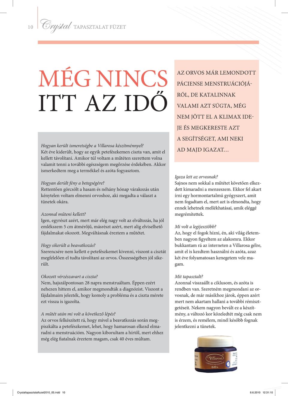 Amikor túl voltam a műtéten szerettem volna valamit tenni a további egészségem megőrzése érdekében. Akkor ismerkedtem meg a termékkel és azóta fogyasztom. Hogyan derült fény a betegségére?