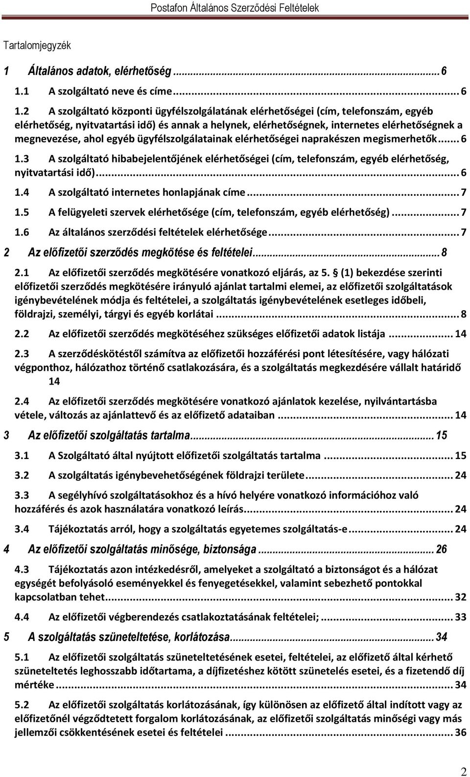 2 A szolgáltató központi ügyfélszolgálatának elérhetőségei (cím, telefonszám, egyéb elérhetőség, nyitvatartási idő) és annak a helynek, elérhetőségnek, internetes elérhetőségnek a megnevezése, ahol