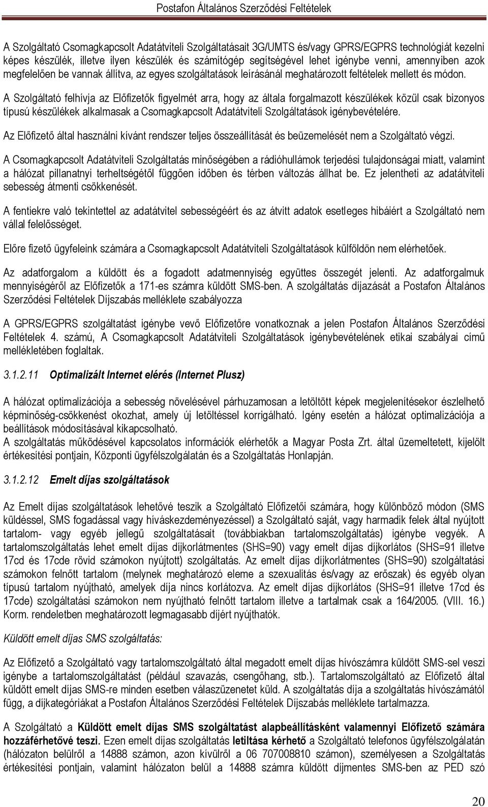 A Szolgáltató felhívja az Előfizetők figyelmét arra, hogy az általa forgalmazott készülékek közül csak bizonyos típusú készülékek alkalmasak a Csomagkapcsolt Adatátviteli Szolgáltatások