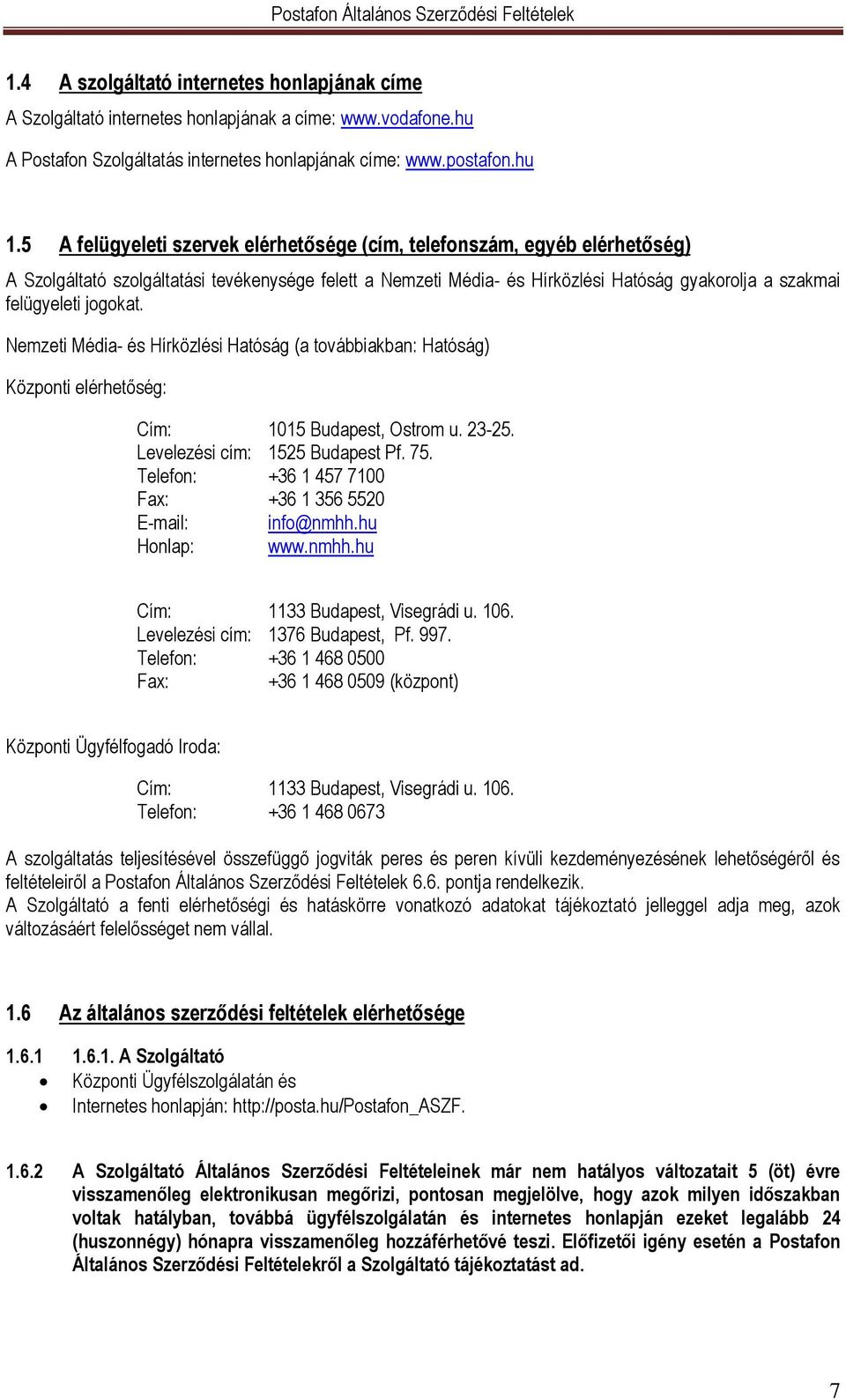 jogokat. Nemzeti Média- és Hírközlési Hatóság (a továbbiakban: Hatóság) Központi elérhetőség: Cím: 1015 Budapest, Ostrom u. 23-25. Levelezési cím: 1525 Budapest Pf. 75.