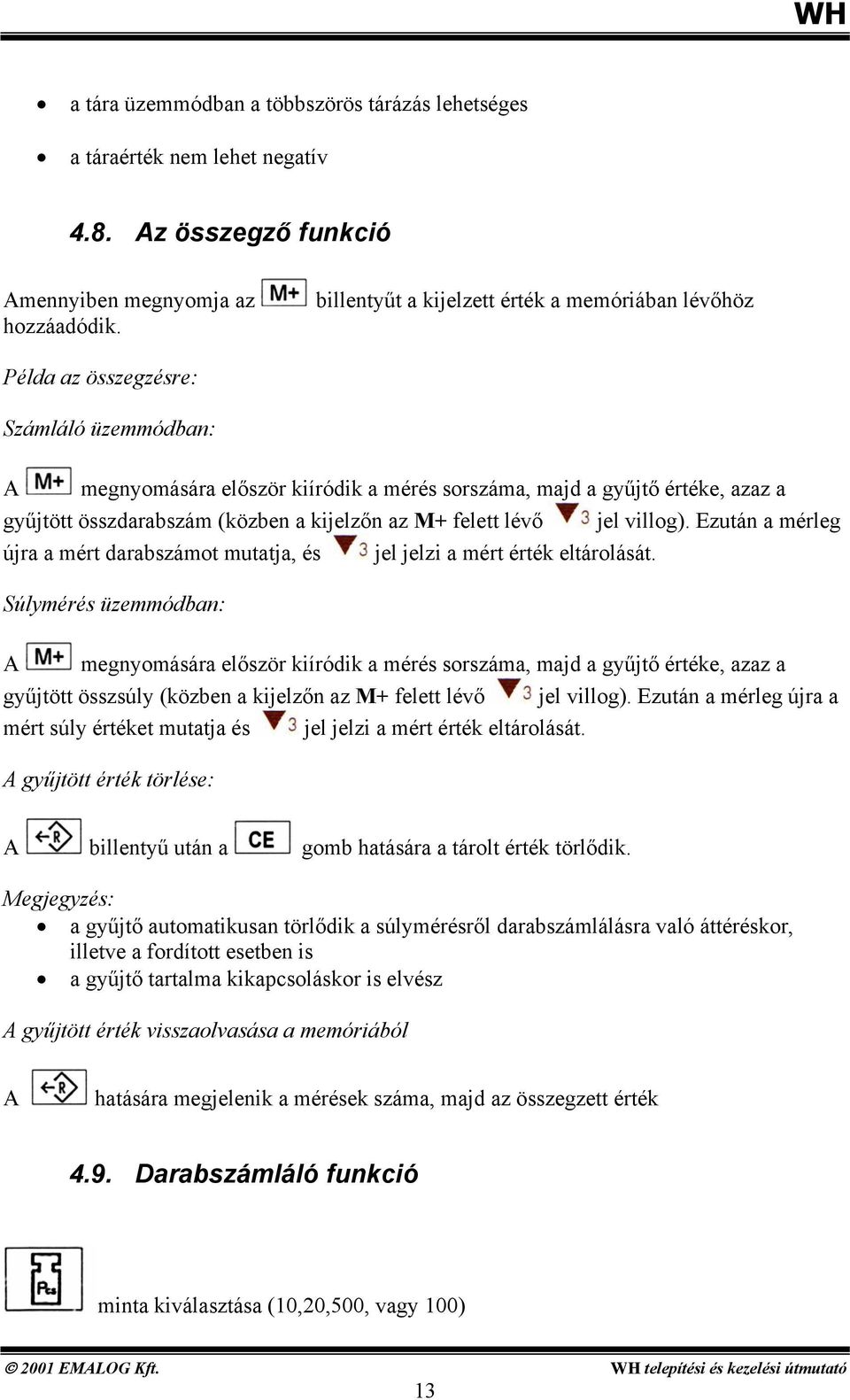 mérleg újra a mért darabszámot mutatja, és jel jelzi a mért érték eltárolását Súlymérés üzemmódban: A megnyomására először kiíródik a mérés sorszáma, majd a gyűjtő értéke, azaz a gyűjtött összsúly
