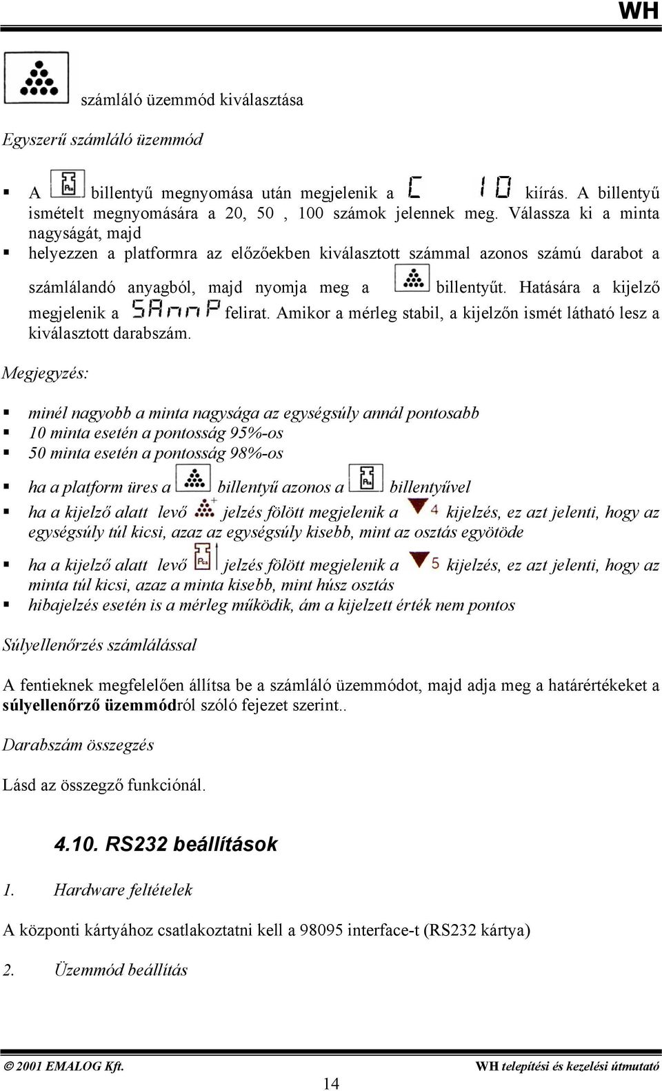 mérleg stabil, a kijelzőn ismét látható lesz a kiválasztott darabszám Megjegyzés: minél nagyobb a minta nagysága az egységsúly annál pontosabb 10 minta esetén a pontosság 95%-os 50 minta esetén a