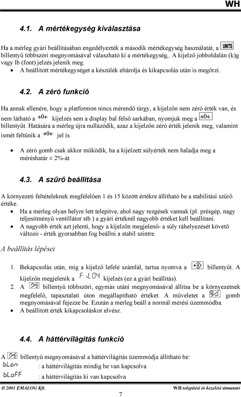 tárgy, a kijelzőn nem zéró érték van, és nem látható a kijelzés sem a display bal felső sarkában, nyomjuk meg a billentyűt Hatására a mérleg újra nullázódik, azaz a kijelzőn zéró érték jelenik meg,