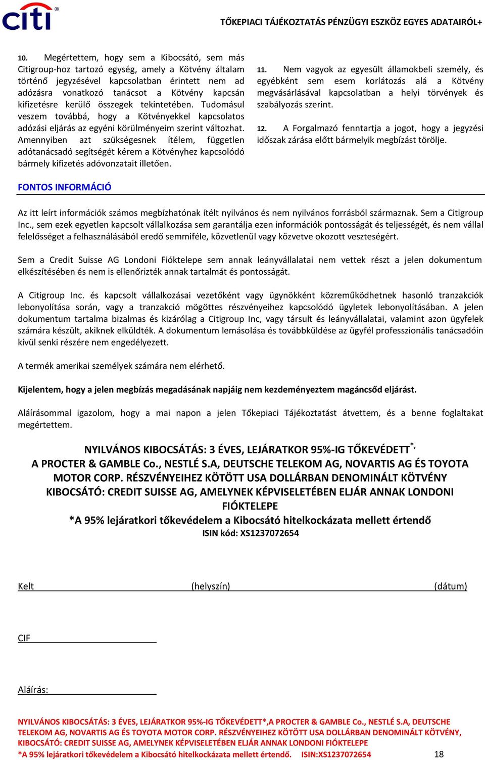Amennyiben azt szükségesnek ítélem, független adótanácsadó segítségét kérem a Kötvényhez kapcsolódó bármely kifizetés adóvonzatait illetően. 11.