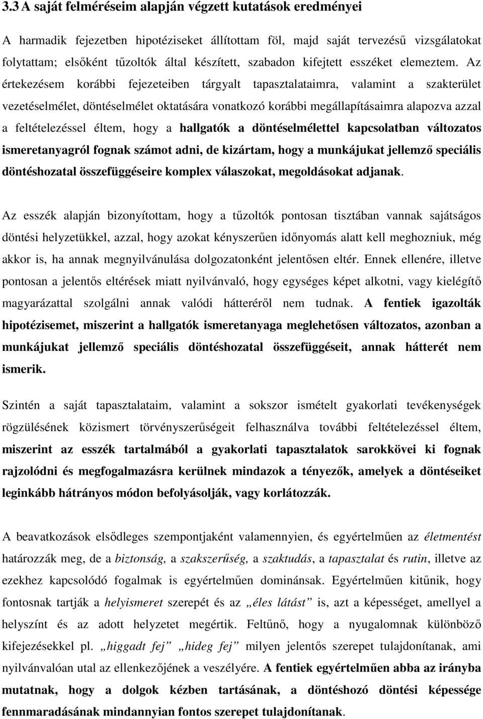 Az értekezésem korábbi fejezeteiben tárgyalt tapasztalataimra, valamint a szakterület vezetéselmélet, döntéselmélet oktatására vonatkozó korábbi megállapításaimra alapozva azzal a feltételezéssel