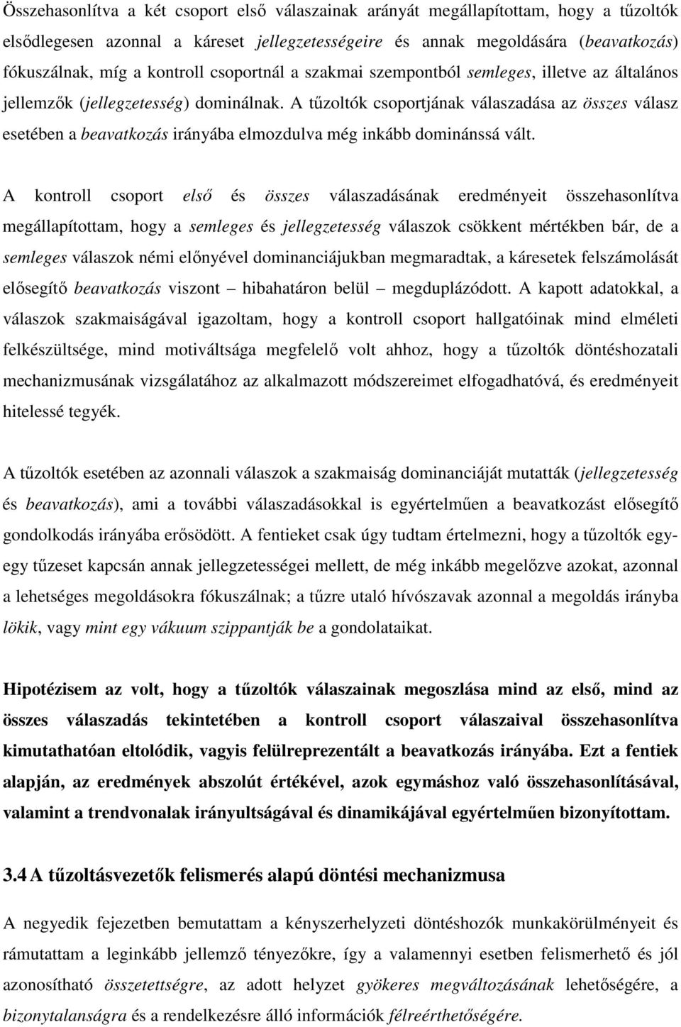 A tűzoltók csoportjának válaszadása az összes válasz esetében a beavatkozás irányába elmozdulva még inkább dominánssá vált.