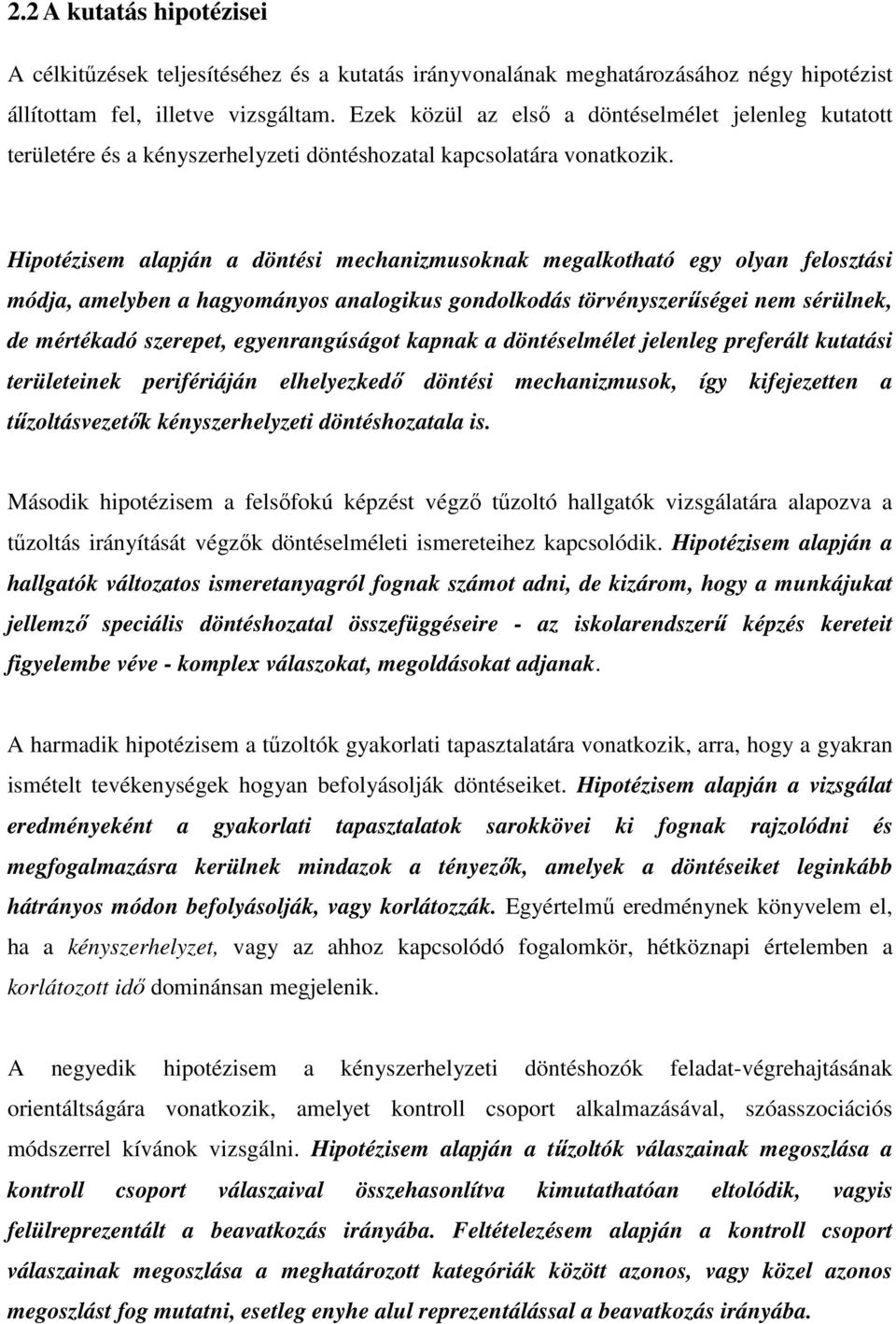 Hipotézisem alapján a döntési mechanizmusoknak megalkotható egy olyan felosztási módja, amelyben a hagyományos analogikus gondolkodás törvényszerűségei nem sérülnek, de mértékadó szerepet,