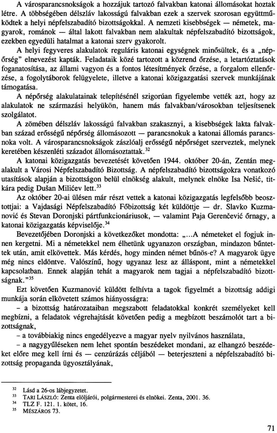 A nemzeti kisebbségek németek, magyarok, románok által lakott falvakban nem alakultak népfelszabadító bizottságok, ezekben egyedüli hatalmat a katonai szerv gyakorolt.