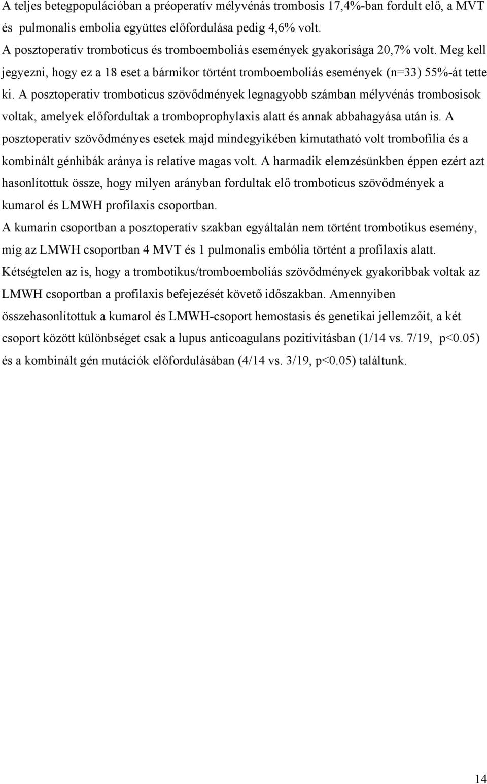 A posztoperativ tromboticus szövődmények legnagyobb számban mélyvénás trombosisok voltak, amelyek előfordultak a tromboprophylaxis alatt és annak abbahagyása után is.