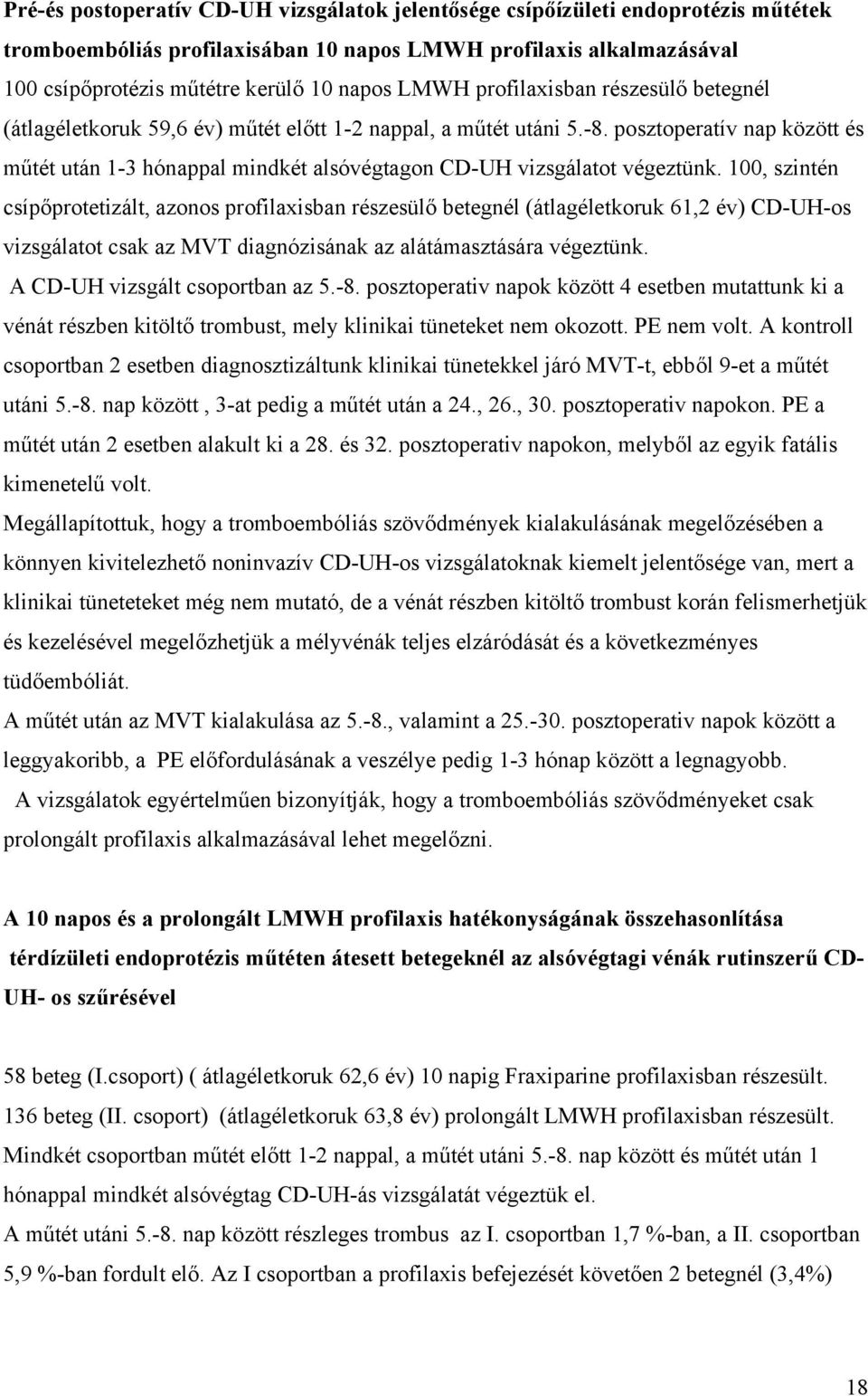 posztoperatív nap között és műtét után 1-3 hónappal mindkét alsóvégtagon CD-UH vizsgálatot végeztünk.