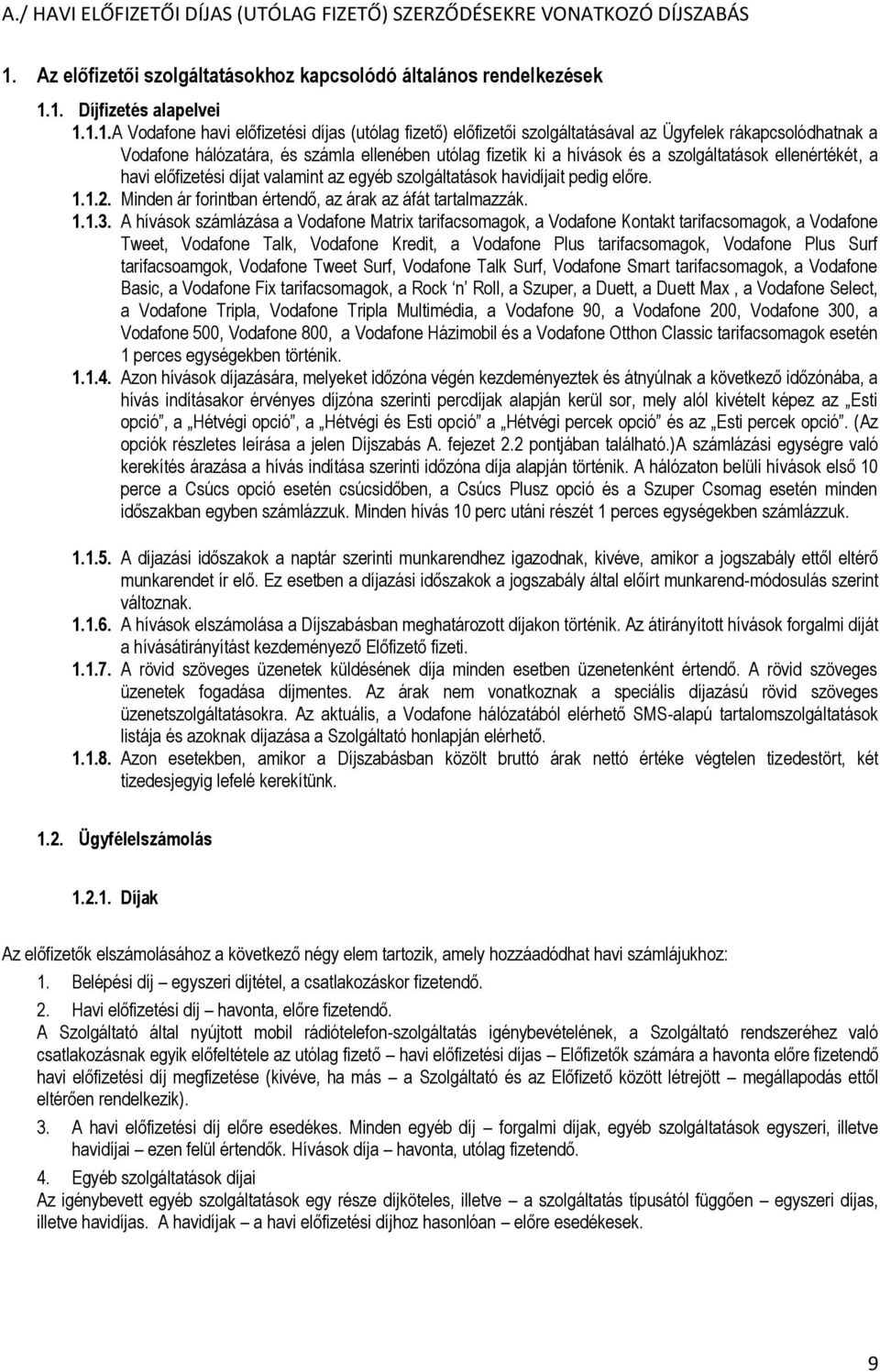 1. Díjfizetés alapelvei 1.1.1. A Vodafone havi előfizetési díjas (utólag fizető) előfizetői szolgáltatásával az Ügyfelek rákapcsolódhatnak a Vodafone hálózatára, és számla ellenében utólag fizetik ki