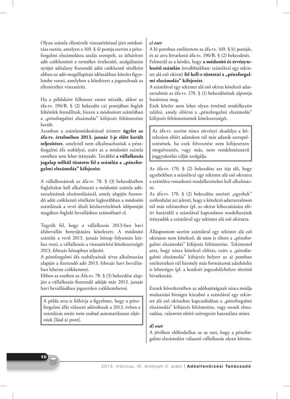 adó-megállapítási időszakban köteles figyelembe venni, amelyben a kötelezett a jogosultnak az ellenértéket visszatéríti. Ha a példaként felhozott esetet nézzük, akkor az áfa-tv. 196/B.