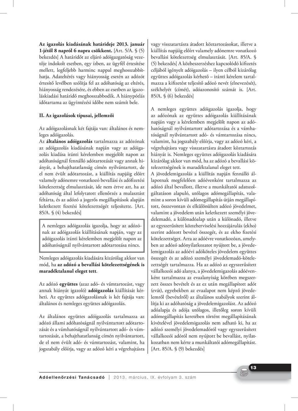 Adateltérés vagy hiányosság esetén az adózót értesítő levélben szólítja fel az adóhatóság az eltérés, hiányosság rendezésére, és ebben az esetben az igazoláskiadási határidő meghosszabbodik.