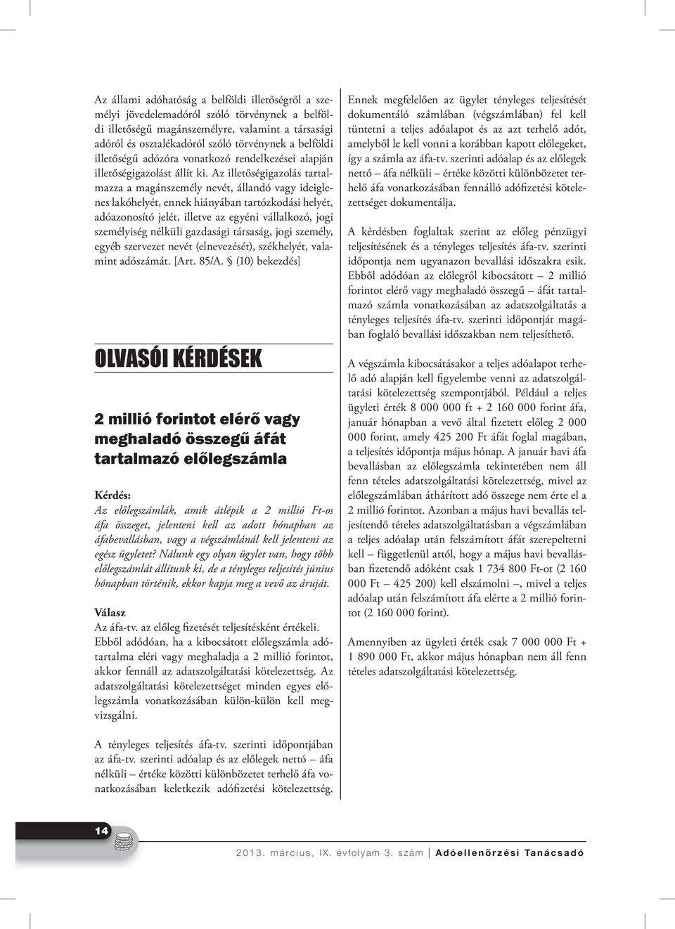 Az illetőségigazolás tartalmazza a magánszemély nevét, állandó vagy ideiglenes lakóhelyét, ennek hiányában tartózkodási helyét, adóazonosító jelét, illetve az egyéni vállalkozó, jogi személyiség