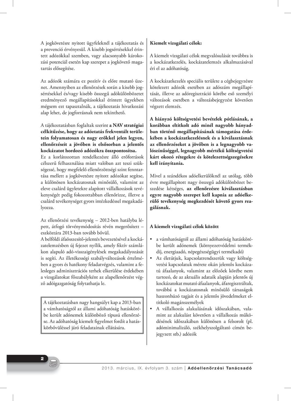 Amennyiben az ellenőrzések során a kisebb jogsértésekkel és/vagy kisebb összegű adókülönbözetet eredményező megállapításokkal érintett ügyekben mégsem ezt tapasztalnák, a tájékoztatás hivatkozási