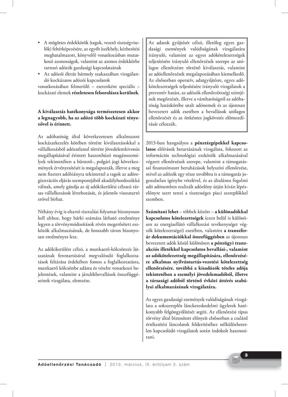 felsorolásra kerülnek. A kiválasztás hatékonysága természetesen akkor a legnagyobb, ha az adózó több kockázati tényezővel is érintett.