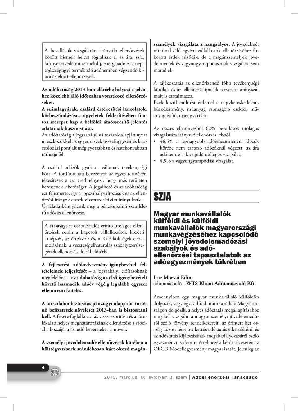 A számlagyárak, csalárd értékesítési láncolatok, körbeszámlázásos ügyeletek felderítésében fontos szerepet kap a belföldi áfaösszesítő-jelentés adatainak hasznosítása.