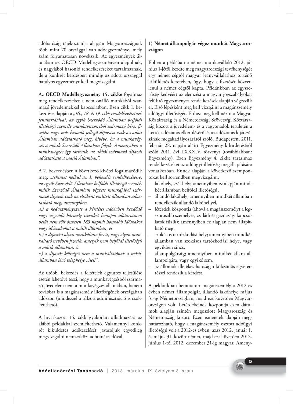 Az OECD Modellegyezmény 15. cikke fogalmaz meg rendelkezéseket a nem önálló munkából származó jövedelmekkel kapcsolatban. Ezen cikk 1. bekezdése alapján a 16., 18. és 19.