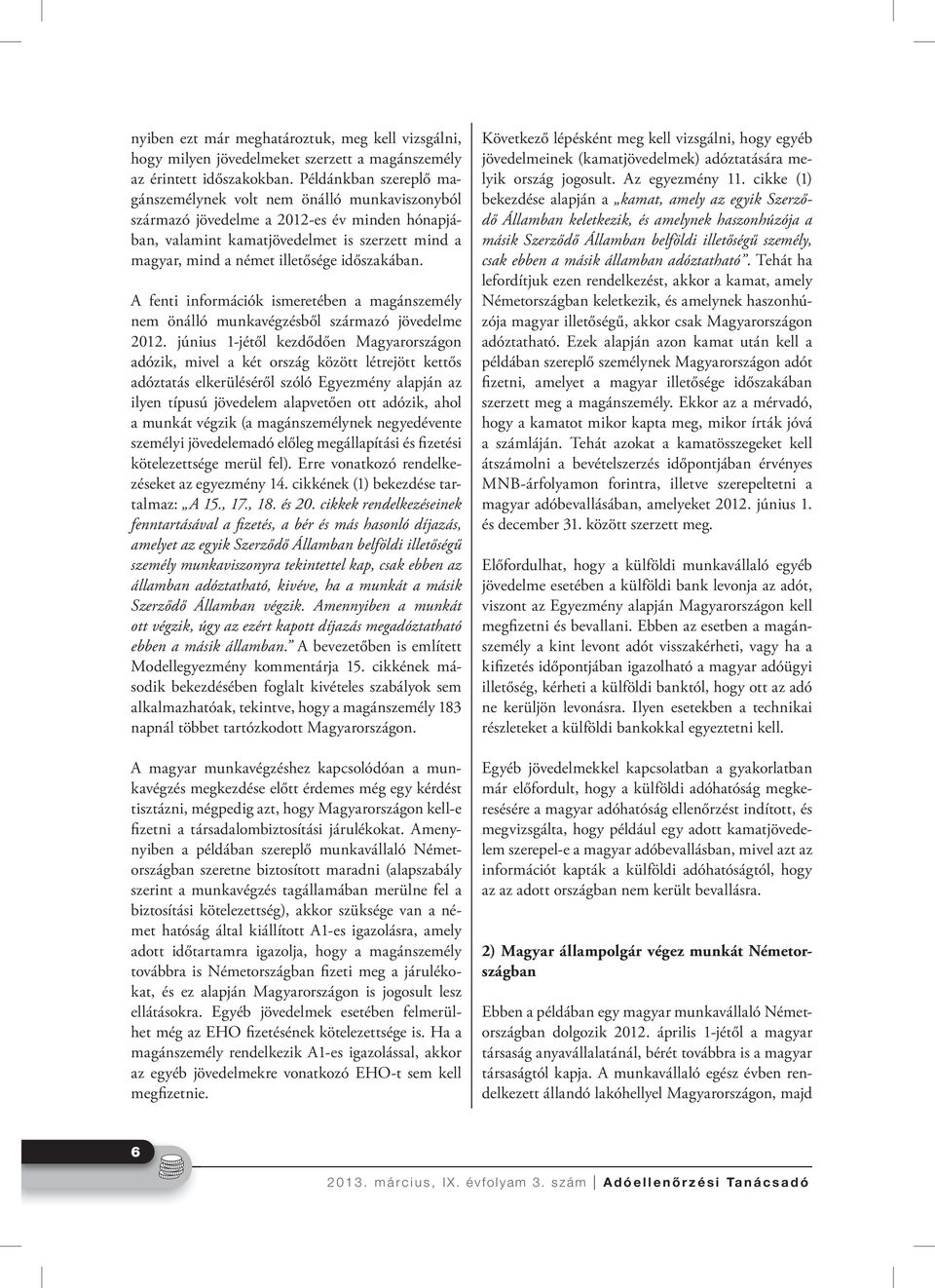 időszakában. A fenti információk ismeretében a magánszemély nem önálló munkavégzésből származó jövedelme 2012.