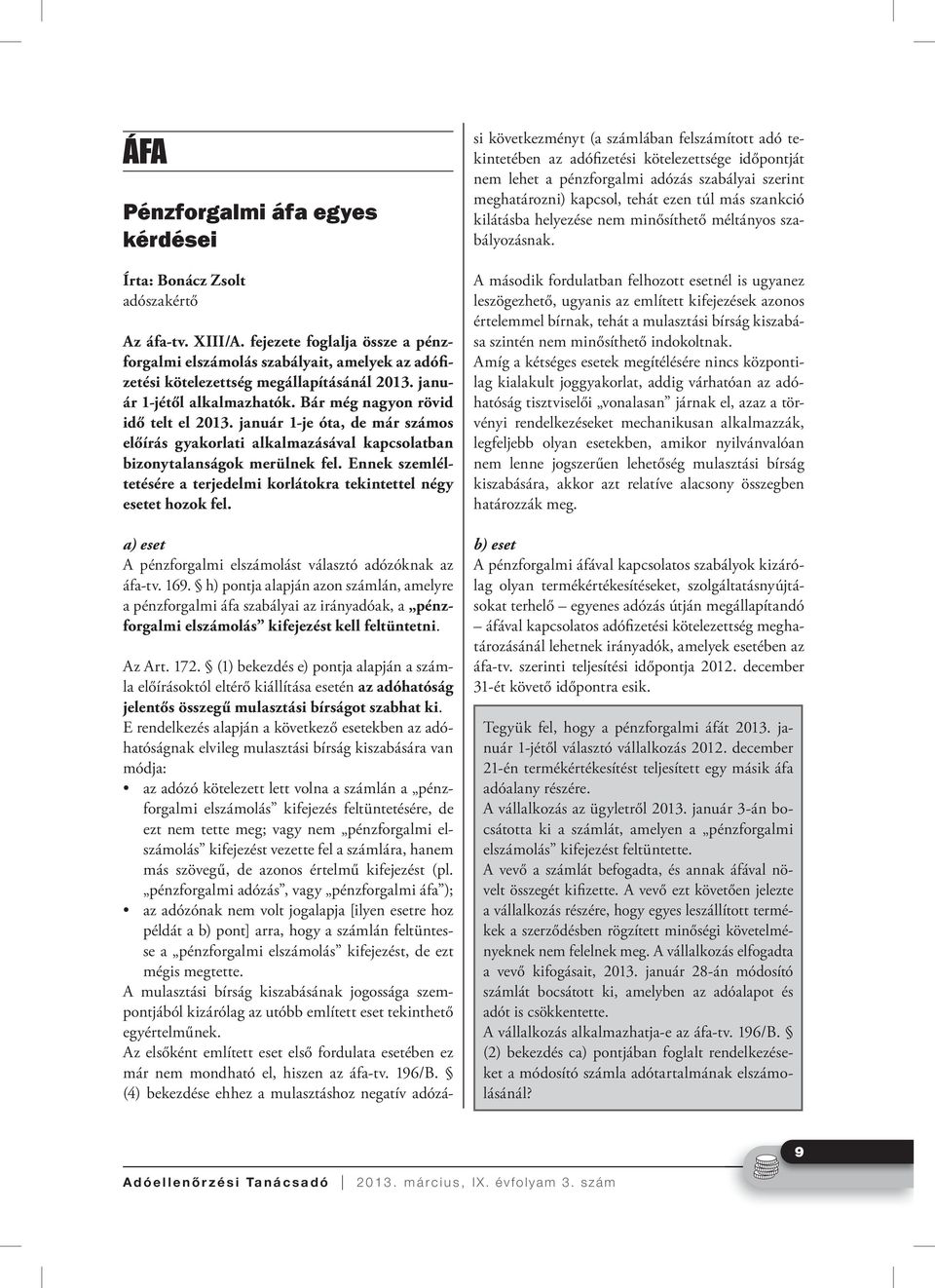 január 1-je óta, de már számos előírás gyakorlati alkalmazásával kapcsolatban bizonytalanságok merülnek fel. Ennek szemléltetésére a terjedelmi korlátokra tekintettel négy esetet hozok fel.