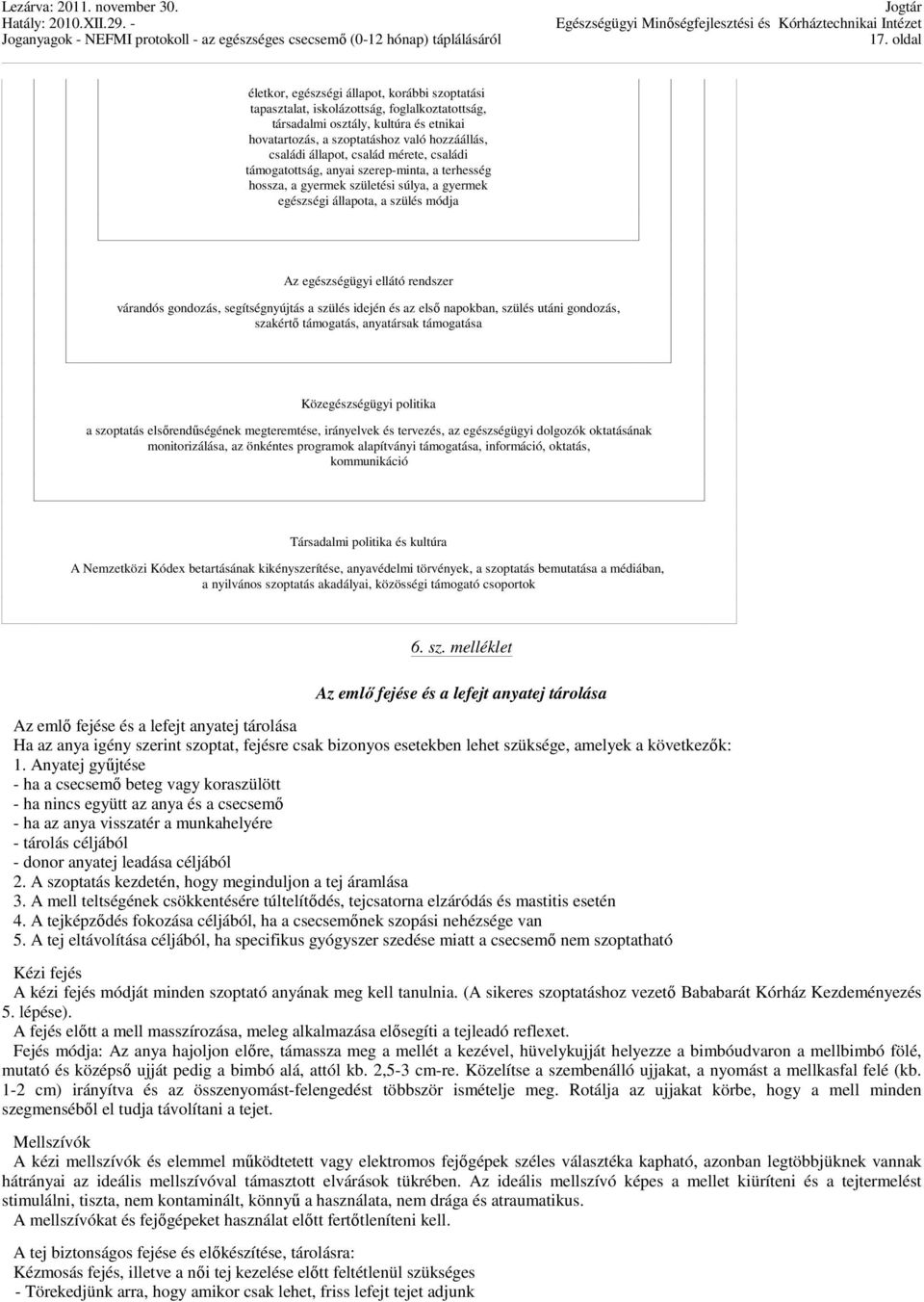 gondozás, segítségnyújtás a szülés idején és az első napokban, szülés utáni gondozás, szakértő támogatás, anyatársak támogatása Közegészségügyi politika a szoptatás elsőrendűségének megteremtése,