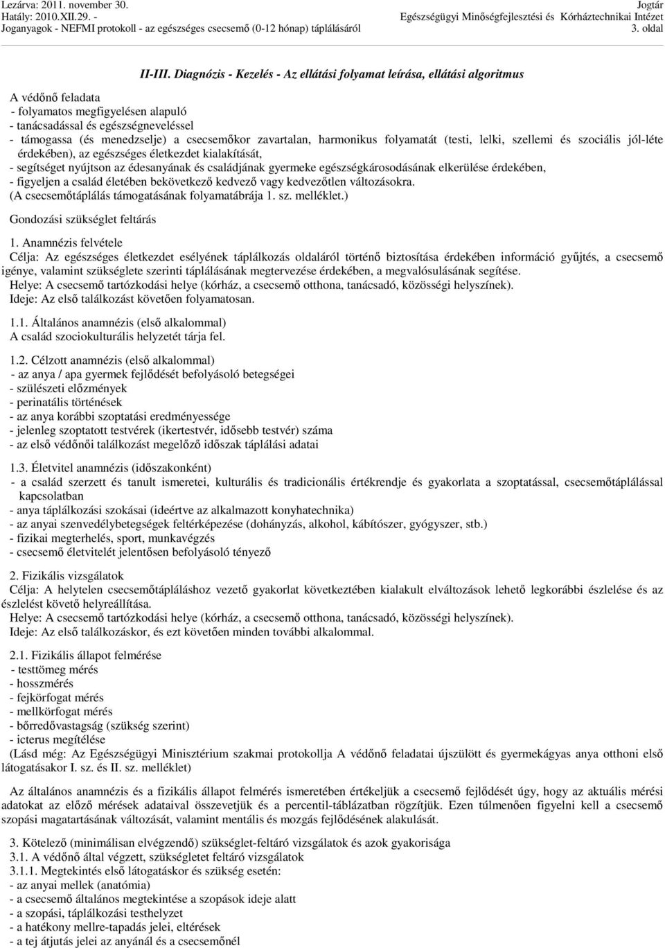 csecsemőkor zavartalan, harmonikus folyamatát (testi, lelki, szellemi és szociális jól-léte érdekében), az egészséges életkezdet kialakítását, - segítséget nyújtson az édesanyának és családjának