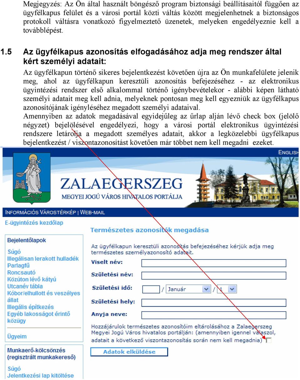 5 Az ügyfélkapus azonosítás elfogadásához adja meg rendszer által kért személyi adatait: Az ügyfélkapun történő sikeres bejelentkezést követően újra az Ön munkafelülete jelenik meg, ahol az