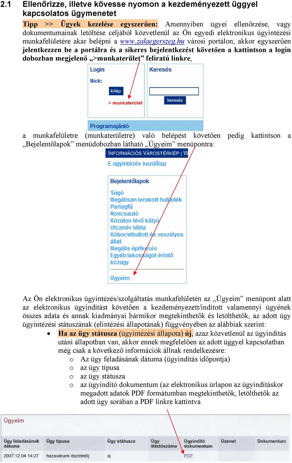 hu városi portálon, akkor egyszerűen jelentkezzen be a portálra és a sikeres bejelentkezést követően a kattintson a login dobozban megjelenő >munkaterület feliratú linkre, a munkafelületre