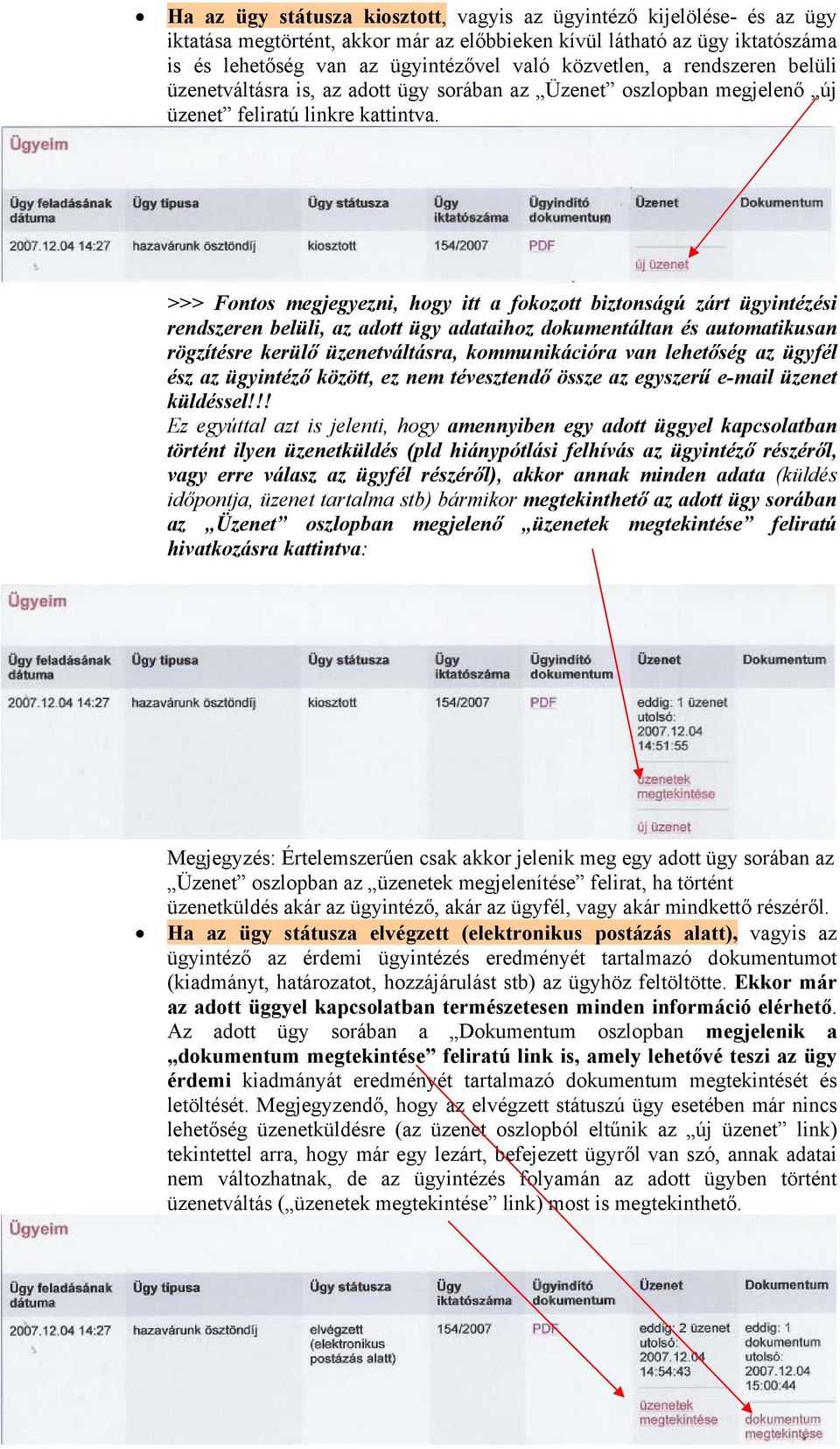 >>> Fontos megjegyezni, hogy itt a fokozott biztonságú zárt ügyintézési rendszeren belüli, az adott ügy adataihoz dokumentáltan és automatikusan rögzítésre kerülő üzenetváltásra, kommunikációra van