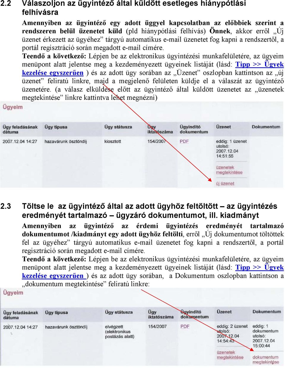 Teendő a következő: Lépjen be az elektronikus ügyintézési munkafelületére, az ügyeim menüpont alatt jelentse meg a kezdeményezett ügyeinek listáját (lásd: Tipp >> Ügyek kezelése egyszerűen ) és az