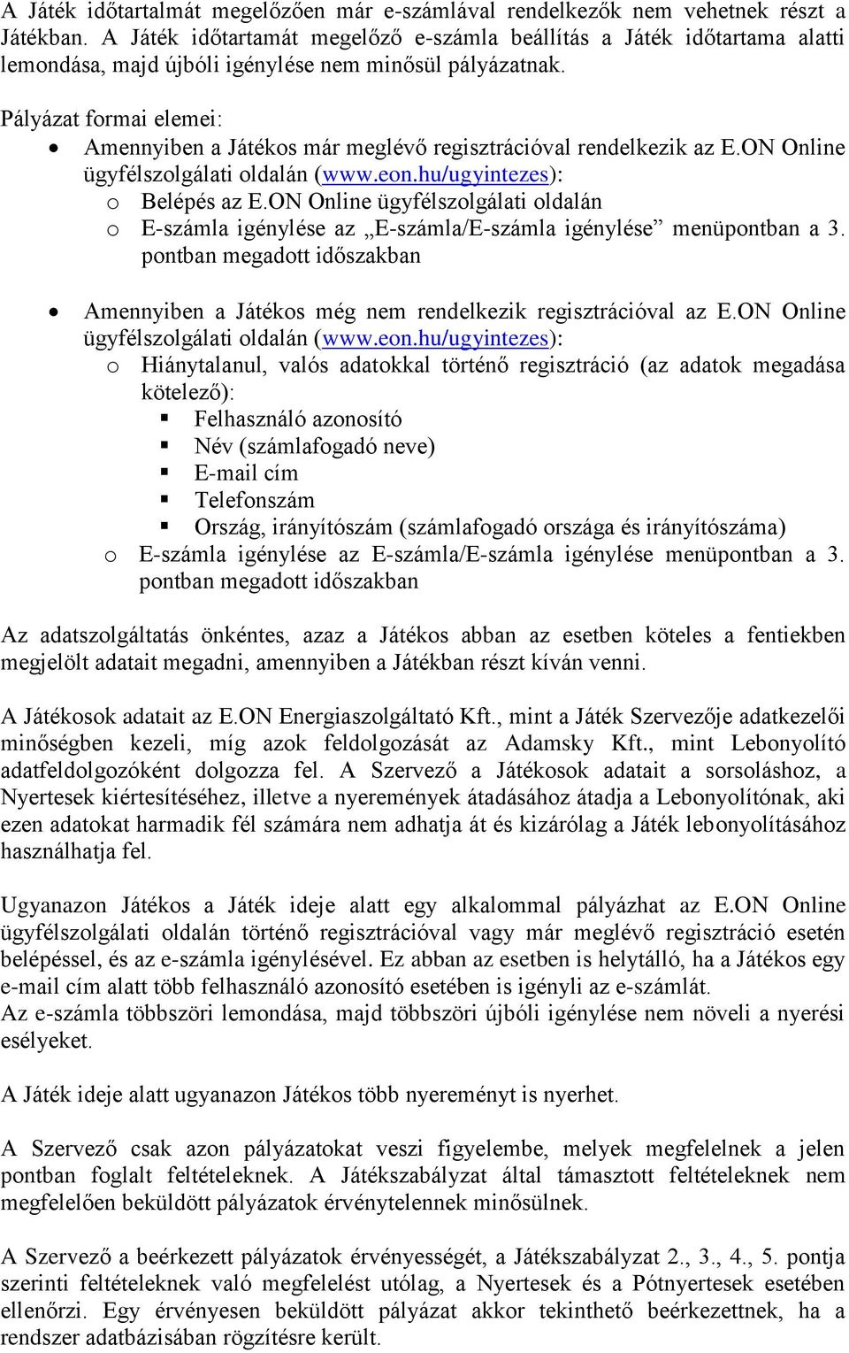 Pályázat formai elemei: Amennyiben a Játékos már meglévő regisztrációval rendelkezik az E.ON Online ügyfélszolgálati oldalán (www.eon.hu/ugyintezes): o Belépés az E.