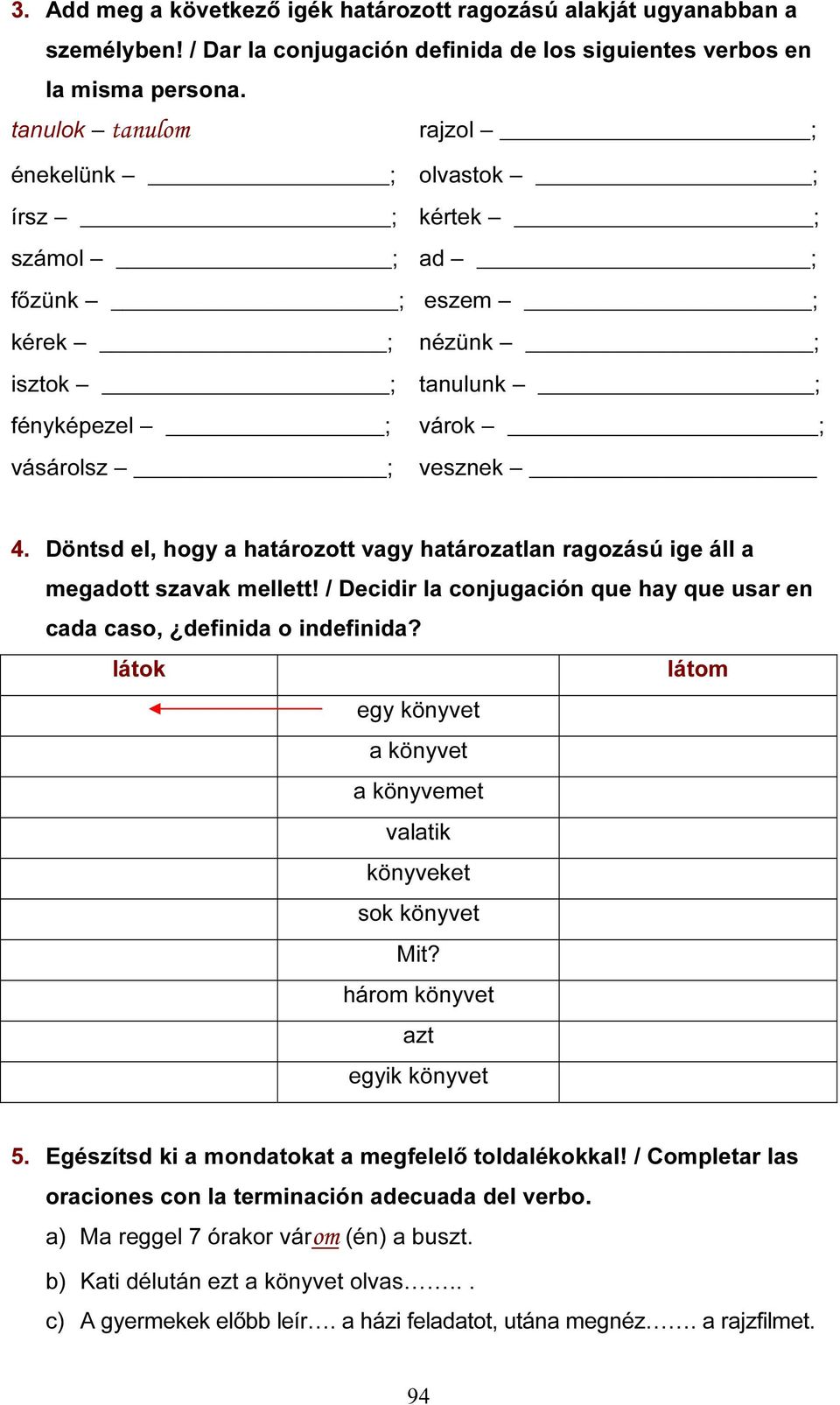 Döntsd el, hogy a határozott vagy határozatlan ragozású ige áll a megadott szavak mellett! / Decidir la conjugación que hay que usar en cada caso, definida o indefinida?