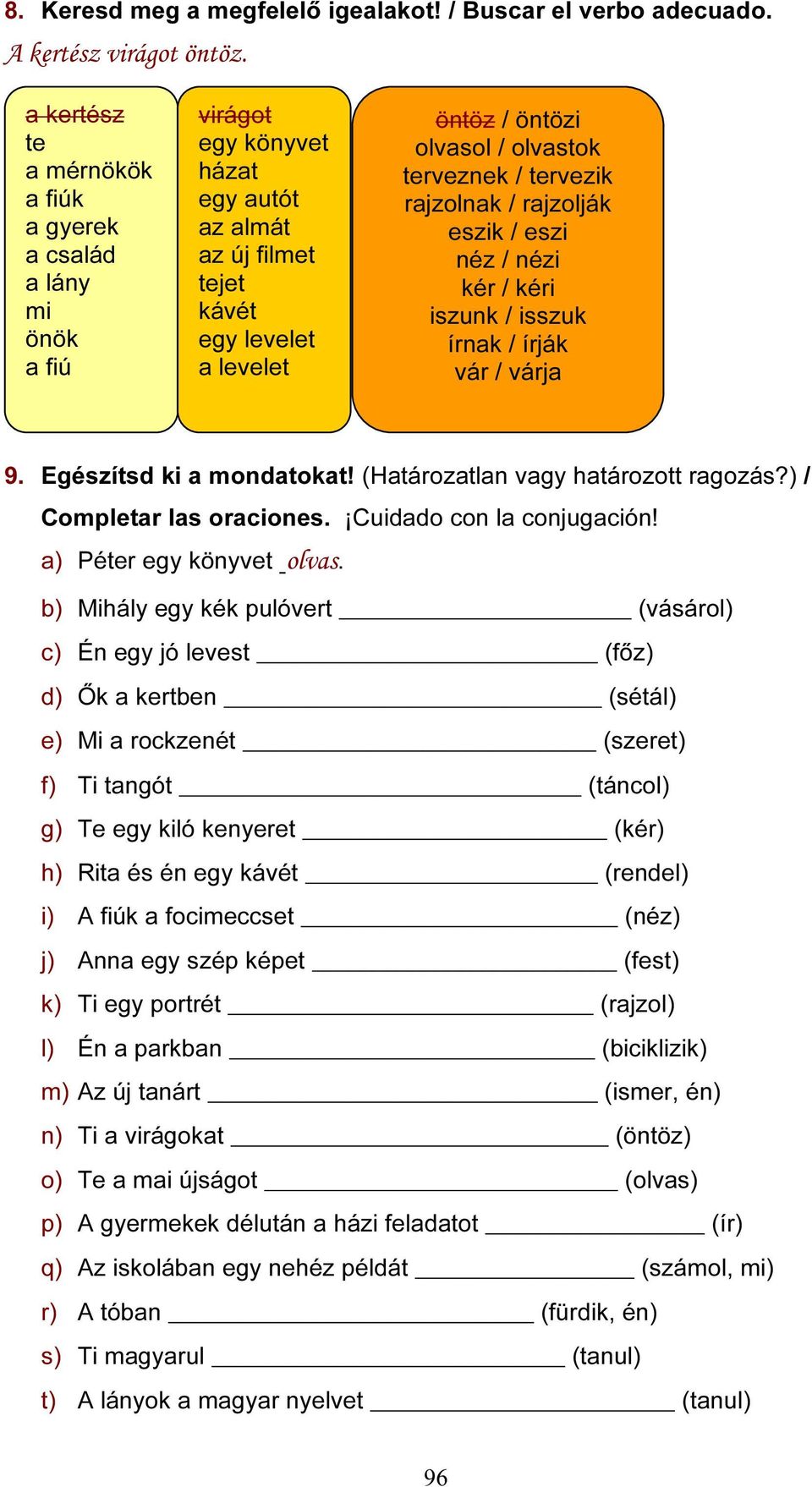 terveznek / tervezik rajzolnak / rajzolják eszik / eszi néz / nézi kér / kéri iszunk / isszuk írnak / írják vár / várja 9. Egészítsd ki a mondatokat! (Határozatlan vagy határozott ragozás?