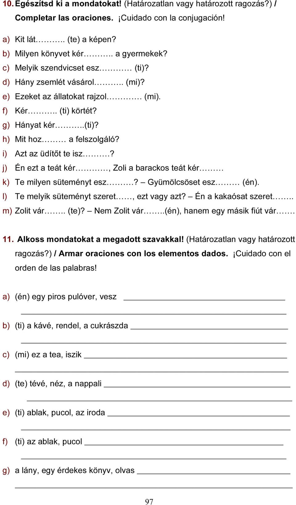 ? j) Én ezt a teát kér, Zoli a barackos teát kér k) Te milyen süteményt esz.? Gyümölcsöset esz (én). l) Te melyik süteményt szeret, ezt vagy azt? Én a kakaósat szeret.. m) Zolit vár.. (te)?