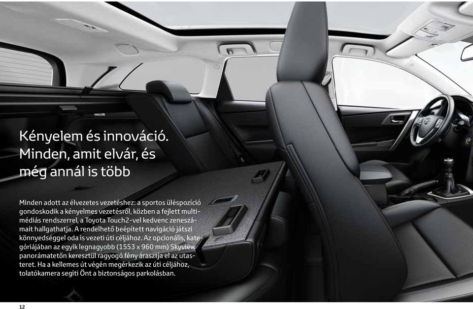 a fejlett multimédiás rendszerrel, a Toyota Touch2-vel kedvenc zeneszámait hallgathatja.