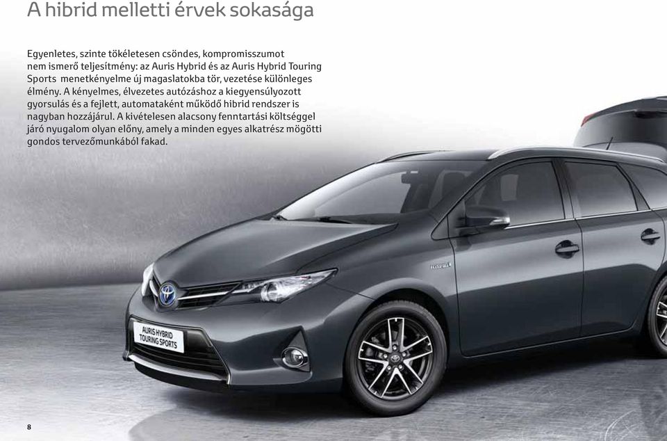 A kényelmes, élvezetes autózáshoz a kiegyensúlyozott gyorsulás és a fejlett, automataként működő hibrid rendszer is nagyban