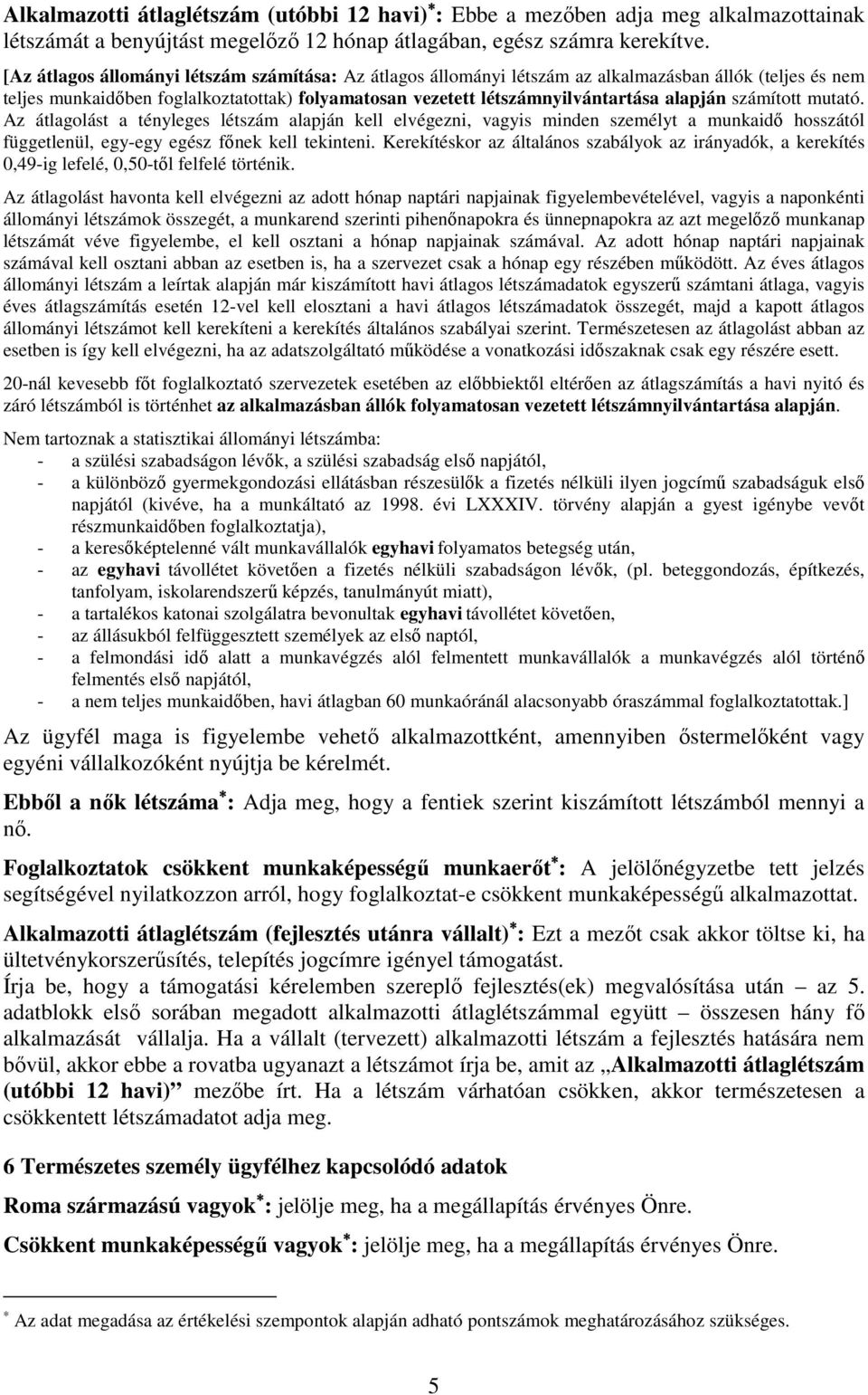 számított mutató. Az átlagolást a tényleges létszám alapján kell elvégezni, vagyis minden személyt a munkaidő hosszától függetlenül, egy-egy egész főnek kell tekinteni.