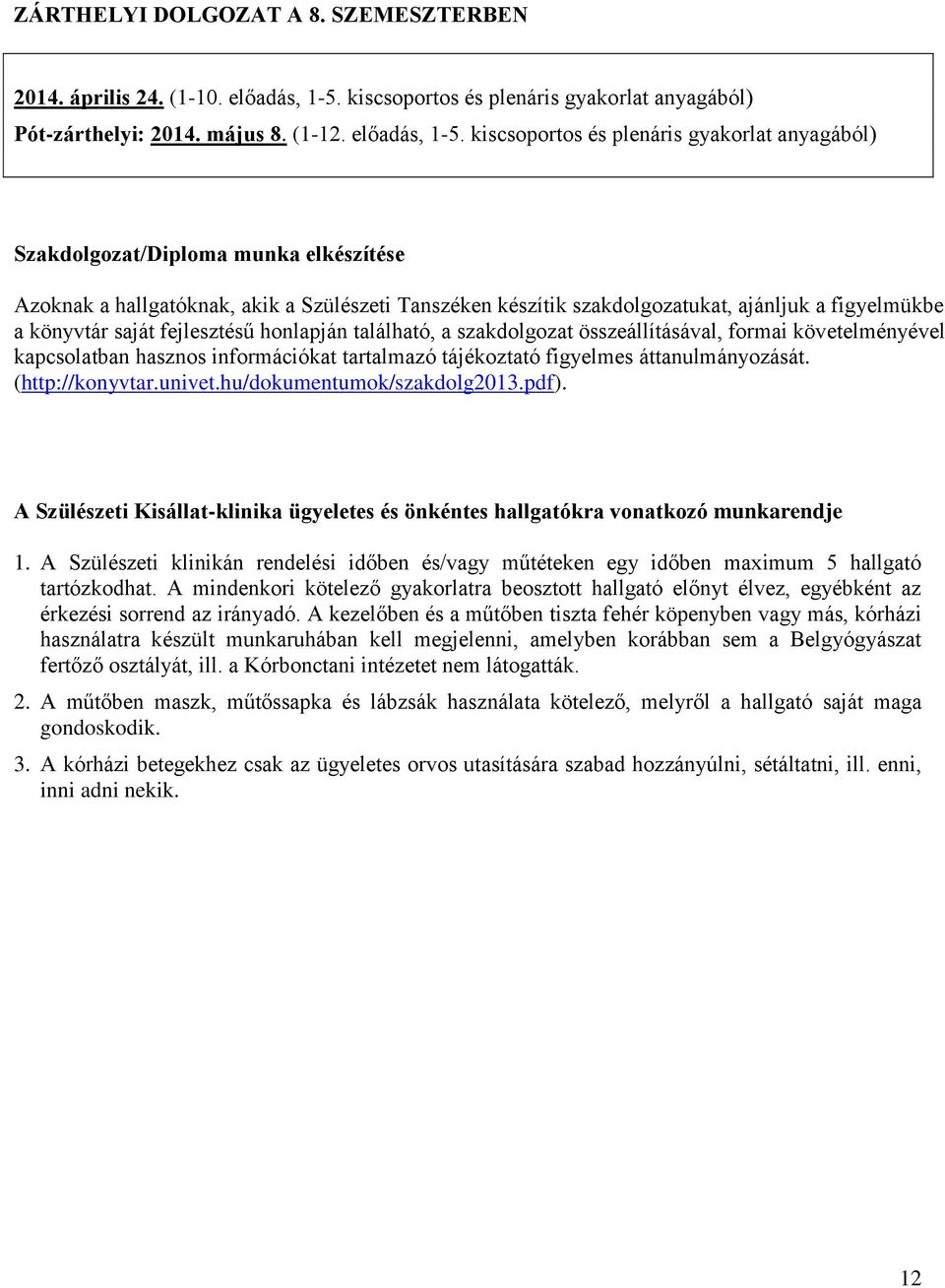kiscsoportos és plenáris gyakorlat anyagából) Szakdolgozat/Diploma munka elkészítése Azoknak a hallgatóknak, akik a Szülészeti Tanszéken készítik szakdolgozatukat, ajánljuk a figyelmükbe a könyvtár