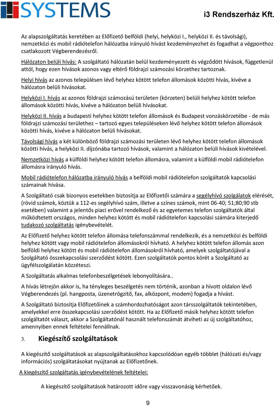 Hálózaton belüli hívás: A szolgáltató hálózatán belül kezdeményezett és végződött hívások, függetlenül attól, hogy ezen hívások azonos vagy eltérő földrajzi számozási körzethez tartoznak.
