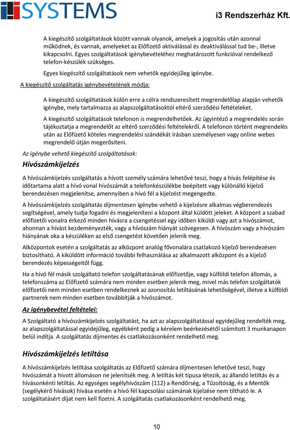 A kiegészítő szolgáltatás igénybevételének módja: A kiegészítő szolgáltatások külön erre a célra rendszeresített megrendelőlap alapján vehetők igénybe, mely tartalmazza az alapszolgáltatásoktól