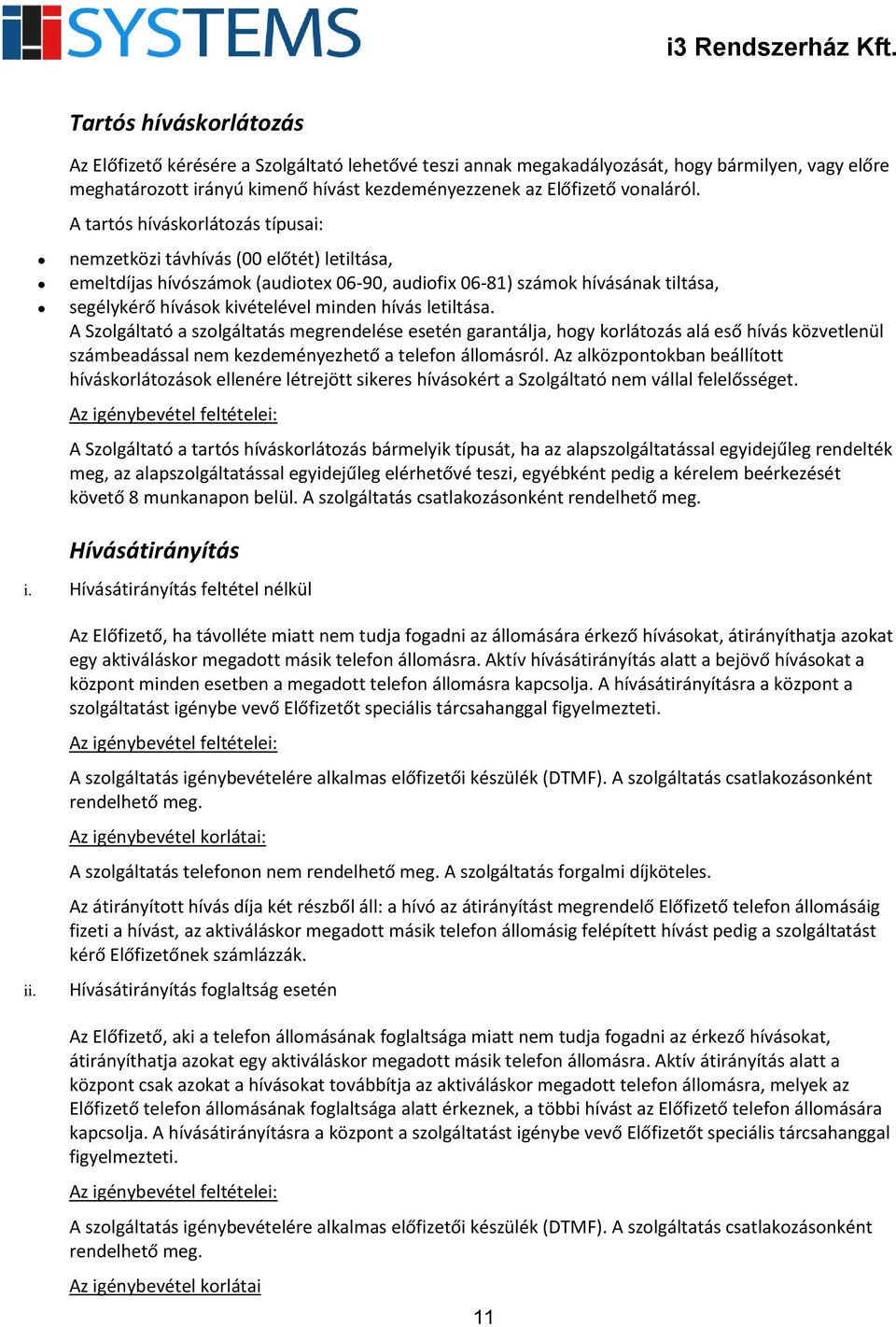 hívás letiltása. A Szolgáltató a szolgáltatás megrendelése esetén garantálja, hogy korlátozás alá eső hívás közvetlenül számbeadással nem kezdeményezhető a telefon állomásról.