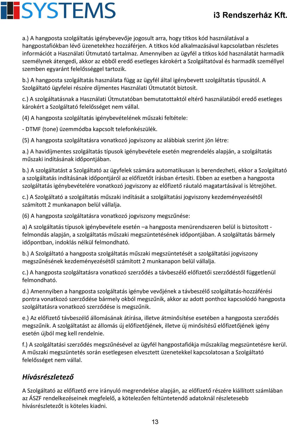 Amennyiben az ügyfél a titkos kód használatát harmadik személynek átengedi, akkor az ebből eredő esetleges károkért a Szolgáltatóval és harmadik személlyel szemben egyaránt felelősséggel tartozik. b.