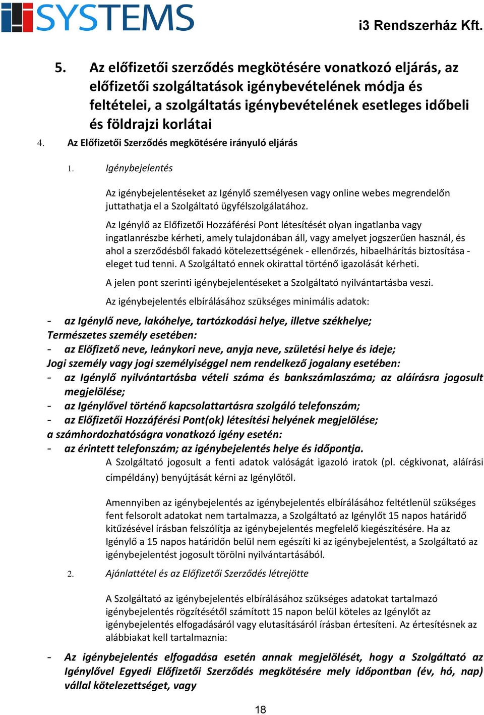 Az Igénylő az Előfizetői Hozzáférési Pont létesítését olyan ingatlanba vagy ingatlanrészbe kérheti, amely tulajdonában áll, vagy amelyet jogszerűen használ, és ahol a szerződésből fakadó