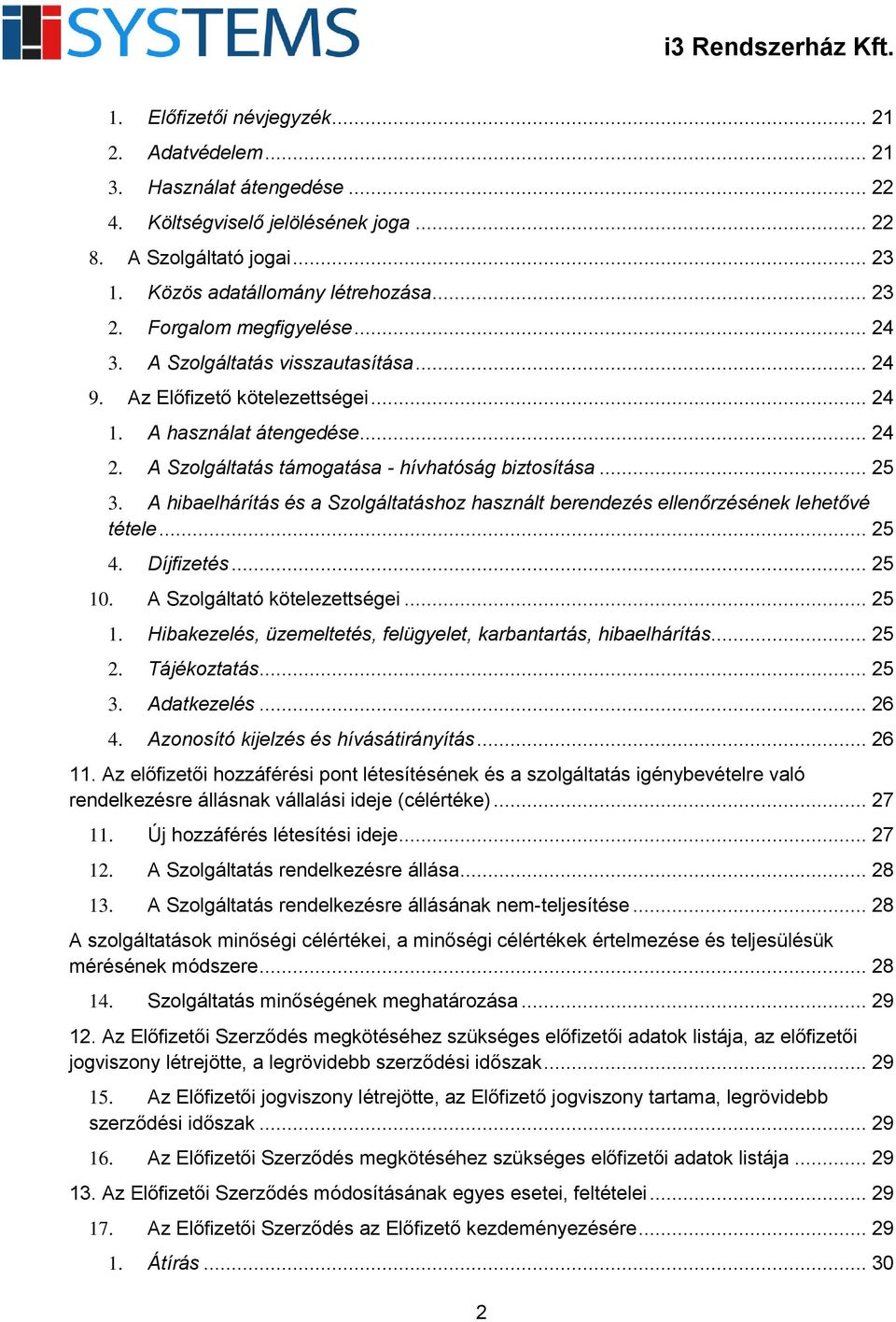 A hibaelhárítás és a Szolgáltatáshoz használt berendezés ellenőrzésének lehetővé tétele... 25 4. Díjfizetés... 25 10. A Szolgáltató kötelezettségei... 25 1. Hibakezelés, üzemeltetés, felügyelet, karbantartás, hibaelhárítás.