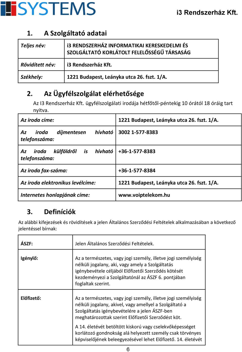 1/A. Az iroda díjmentesen hívható telefonszáma: Az iroda külföldről is hívható telefonszáma: 3002 1-577-8383 +36-1-577-8383 Az iroda fax-száma: +36-1-577-8384 Az iroda elektronikus levélcíme: