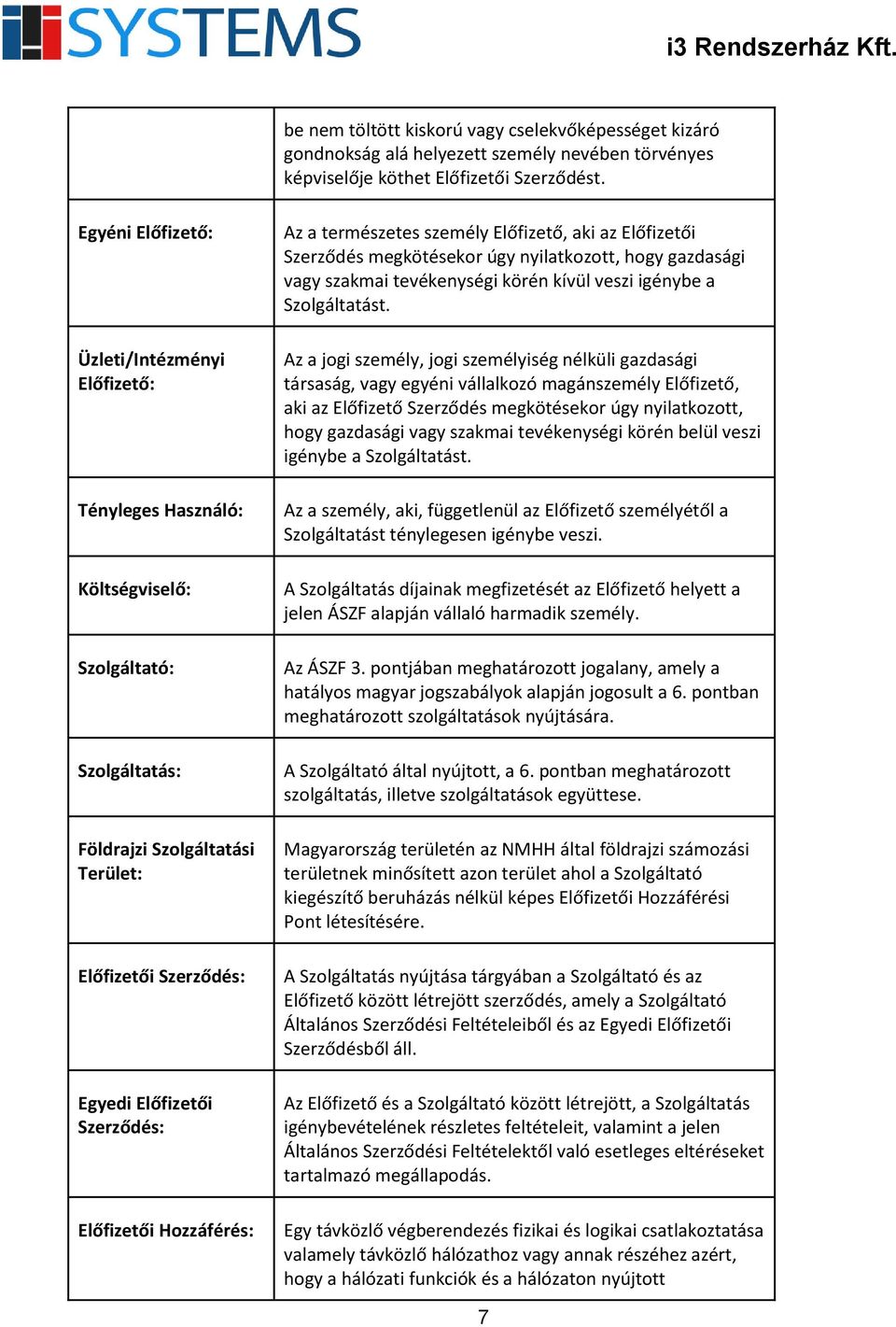 Előfizetői Hozzáférés: Az a természetes személy Előfizető, aki az Előfizetői Szerződés megkötésekor úgy nyilatkozott, hogy gazdasági vagy szakmai tevékenységi körén kívül veszi igénybe a