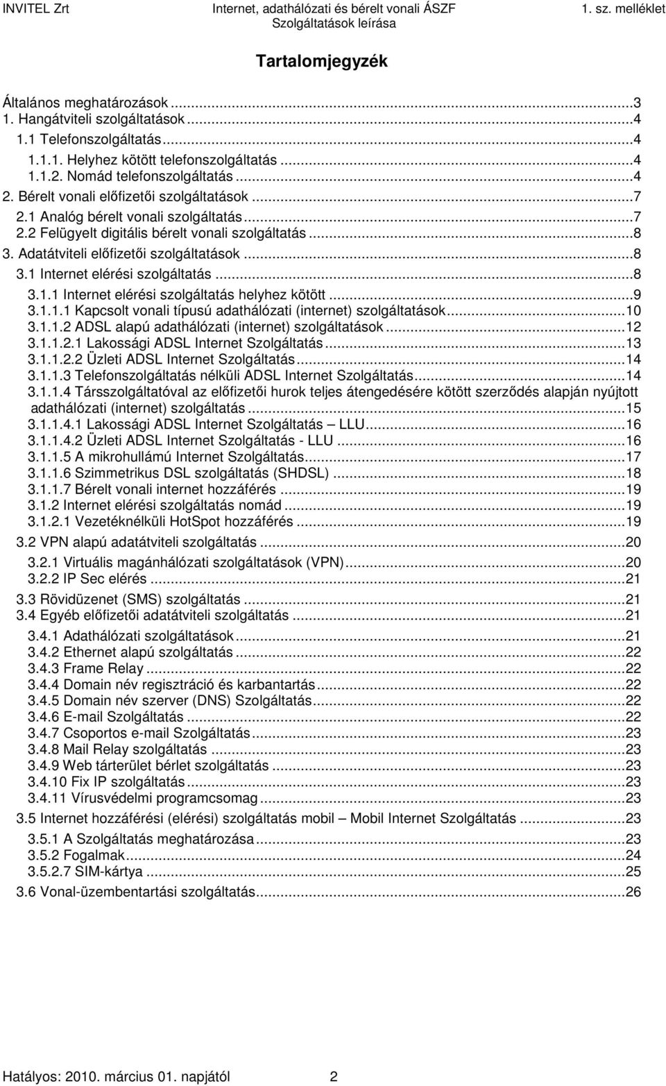 ..8 3.1.1 Internet elérési szolgáltatás helyhez kötött...9 3.1.1.1 Kapcsolt vonali típusú adathálózati (internet) szolgáltatások...10 3.1.1.2 ADSL alapú adathálózati (internet) szolgáltatások...12 3.